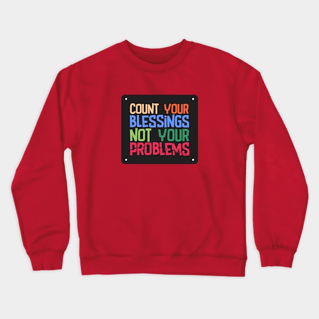 Count your blessings, not your problems Crewneck Sweatshirt by didibayatee